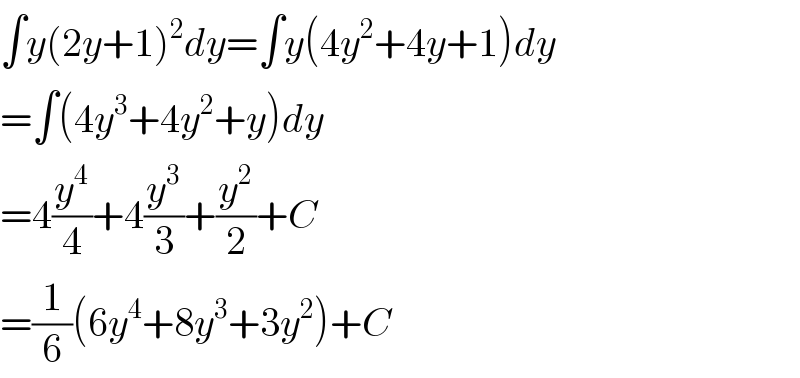 ∫y(2y+1)^2 dy=∫y(4y^2 +4y+1)dy  =∫(4y^3 +4y^2 +y)dy  =4(y^4 /4)+4(y^3 /3)+(y^2 /2)+C  =(1/6)(6y^4 +8y^3 +3y^2 )+C  