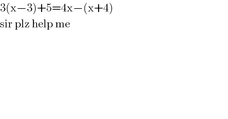 3(x−3)+5=4x−(x+4)  sir plz help me    