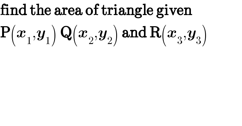find the area of triangle given  P(x_1 ,y_1 ) Q(x_2 ,y_2 ) and R(x_3 ,y_3 )  