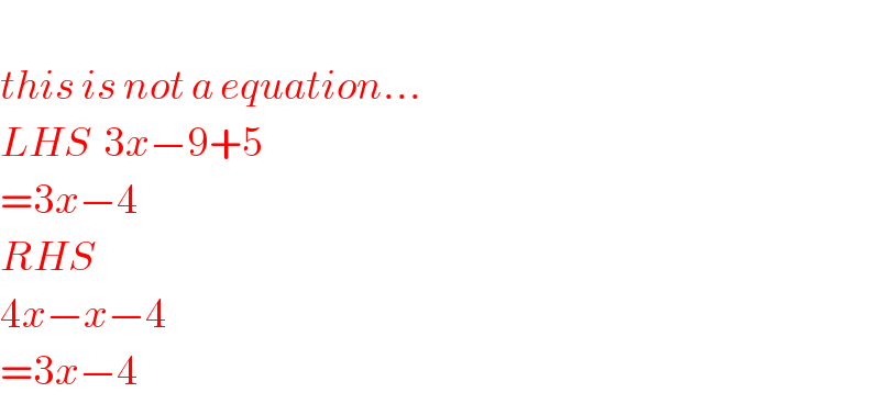   this is not a equation...  LHS  3x−9+5  =3x−4  RHS  4x−x−4  =3x−4  