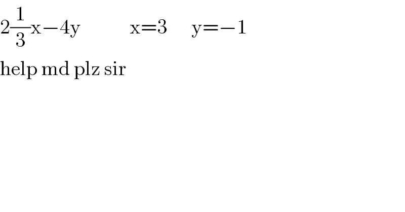 2(1/3)x−4y            x=3      y=−1  help md plz sir  