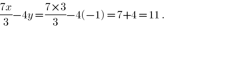 ((7x)/3)−4y = ((7×3)/3)−4(−1) = 7+4 = 11 .  