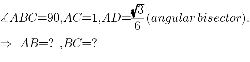 ∡ABC=90,AC=1,AD=((√3)/6) (angular bisector).  ⇒   AB=?  ,BC=?  