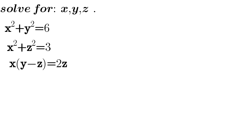 solve for:  x,y,z  .    x^2 +y^2 =6     x^2 +z^2 =3      x(y−z)=2z  