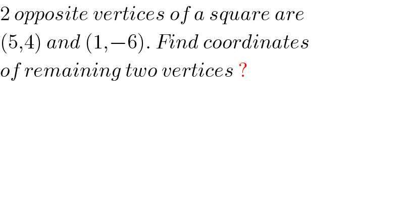 2 opposite vertices of a square are   (5,4) and (1,−6). Find coordinates  of remaining two vertices ?  