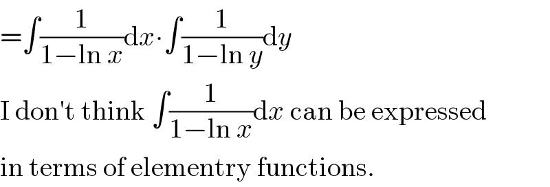 =∫(1/(1−ln x))dx∙∫(1/(1−ln y))dy  I don′t think ∫(1/(1−ln x))dx can be expressed  in terms of elementry functions.  