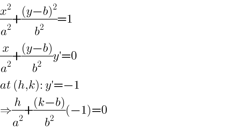 (x^2 /a^2 )+(((y−b)^2 )/b^2 )=1  (x/a^2 )+(((y−b))/b^2 )y′=0  at (h,k): y′=−1  ⇒(h/a^2 )+(((k−b))/b^2 )(−1)=0  