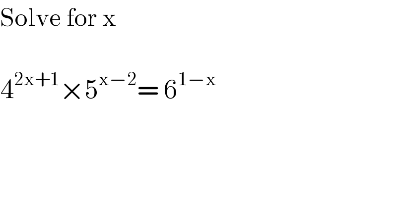 Solve for x    4^(2x+1) ×5^(x−2) = 6^(1−x)   