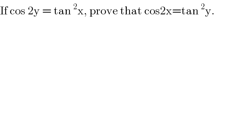 If cos 2y = tan^2 x, prove that cos2x=tan^2 y.  