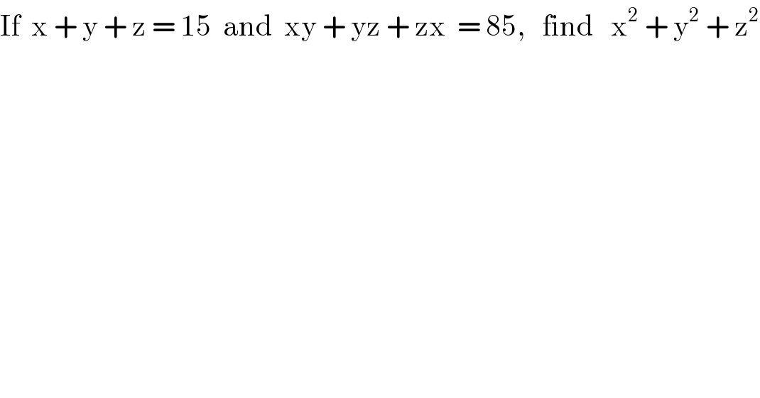 If  x + y + z = 15  and  xy + yz + zx  = 85,   find   x^2  + y^2  + z^2   