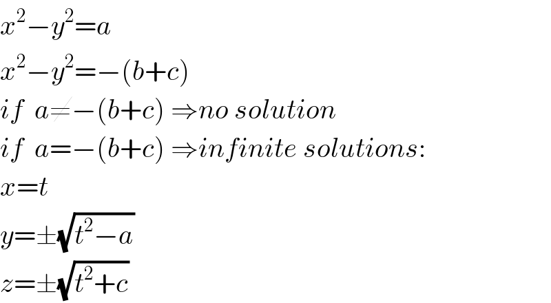 x^2 −y^2 =a  x^2 −y^2 =−(b+c)  if  a≠−(b+c) ⇒no solution  if  a=−(b+c) ⇒infinite solutions:  x=t  y=±(√(t^2 −a))  z=±(√(t^2 +c))  