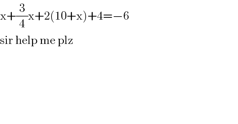x+(3/4)x+2(10+x)+4=−6  sir help me plz    