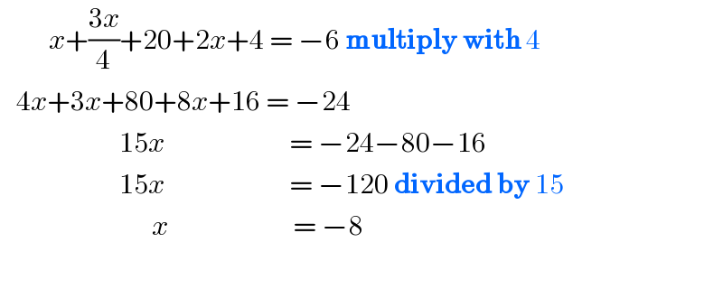          x+((3x)/4)+20+2x+4 = −6 multiply with 4     4x+3x+80+8x+16 = −24                        15x                       = −24−80−16                        15x                       = −120 divided by 15                              x                       = −8    