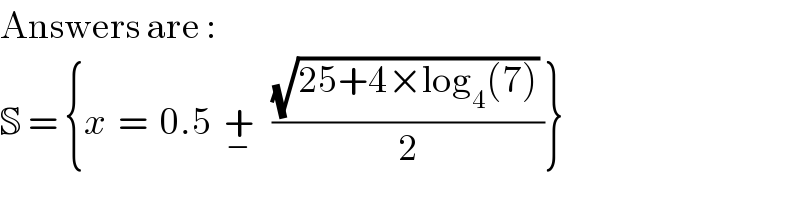 Answers are :  S = {x  =  0.5  +_−    (((√(25+4×log_4 (7))) )/2)}  