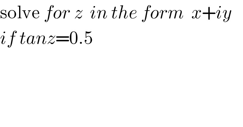 solve for z  in the form  x+iy   if tanz=0.5   