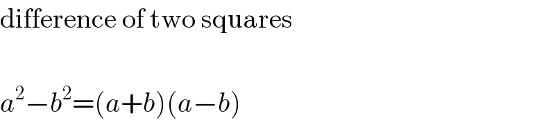 difference of two squares    a^2 −b^2 =(a+b)(a−b)  