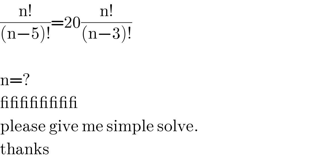 ((n!)/((n−5)!))=20((n!)/((n−3)!))    n=?  ________  please give me simple solve.  thanks  