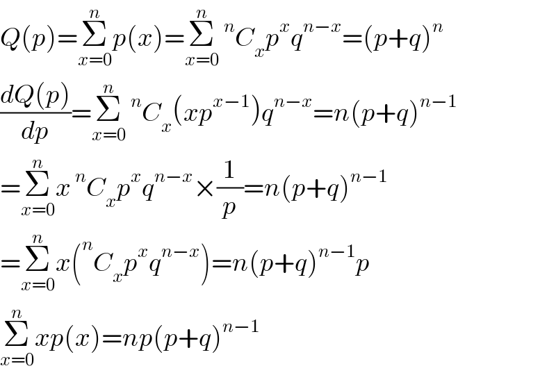 Q(p)=Σ_(x=0) ^n p(x)=Σ_(x=0) ^n ^n C_x p^x q^(n−x) =(p+q)^n   ((dQ(p))/dp)=Σ_(x=0) ^n ^n C_x (xp^(x−1) )q^(n−x) =n(p+q)^(n−1)   =Σ_(x=0) ^n x^n C_x p^x q^(n−x) ×(1/p)=n(p+q)^(n−1)   =Σ_(x=0) ^n x(^n C_x p^x q^(n−x) )=n(p+q)^(n−1) p  Σ_(x=0) ^n xp(x)=np(p+q)^(n−1)   