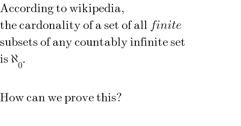 According to wikipedia,  the cardonality of a set of all finite  subsets of any countably infinite set  is ℵ_0 .    How can we prove this?  