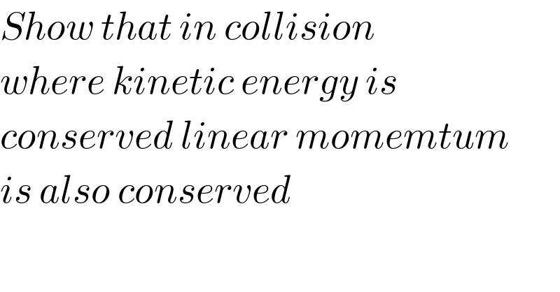 Show that in collision  where kinetic energy is  conserved linear momemtum  is also conserved  
