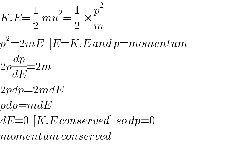 K.E=(1/2)mu^2 =(1/2)×(p^2 /m)  p^2 =2mE   [E=K.E and p=momentum]  2p(dp/dE)=2m  2pdp=2mdE  pdp=mdE  dE=0  [K.E conserved]  so dp=0  momentum conserved    