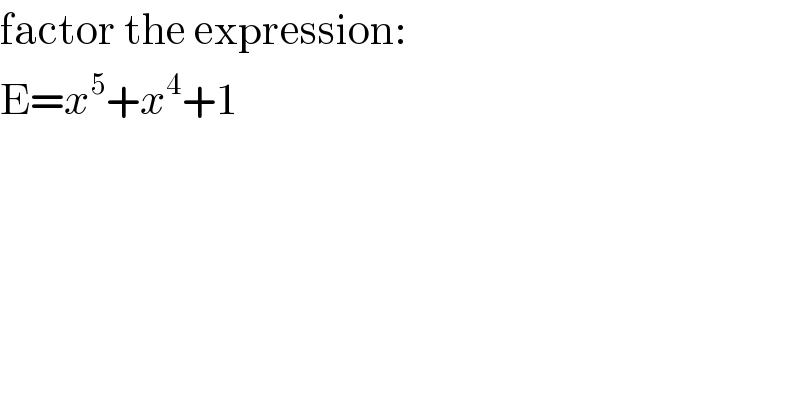 factor the expression:  E=x^5 +x^4 +1  