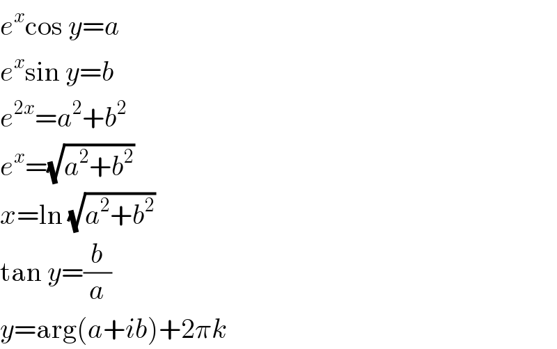 e^x cos y=a  e^x sin y=b  e^(2x) =a^2 +b^2   e^x =(√(a^2 +b^2 ))  x=ln (√(a^2 +b^2 ))  tan y=(b/a)  y=arg(a+ib)+2πk  