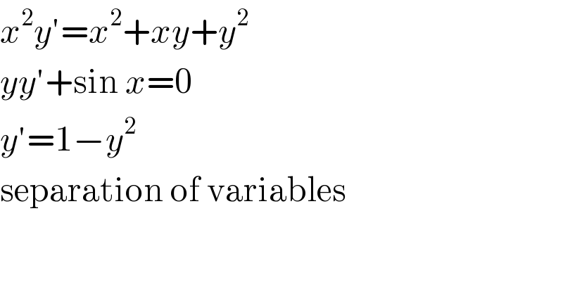 x^2 y′=x^2 +xy+y^2   yy′+sin x=0  y′=1−y^2   separation of variables  