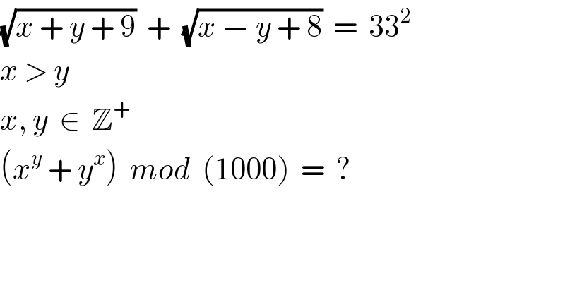(√(x + y + 9))  +  (√(x − y + 8))  =  33^2   x > y  x, y  ∈  Z^+   (x^y  + y^x )  mod  (1000)  =  ?  