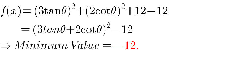f(x)= (3tanθ)^2 +(2cotθ)^2 +12−12           = (3tanθ+2cotθ)^2 −12  ⇒ Minimum Value = −12.  
