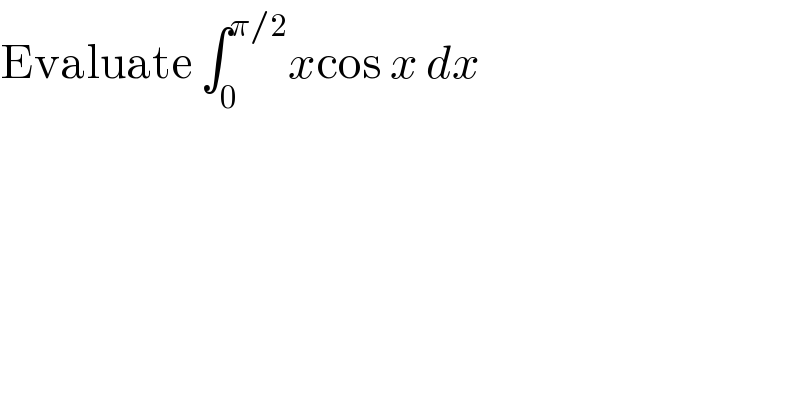 Evaluate ∫_0 ^(π/2) xcos x dx  
