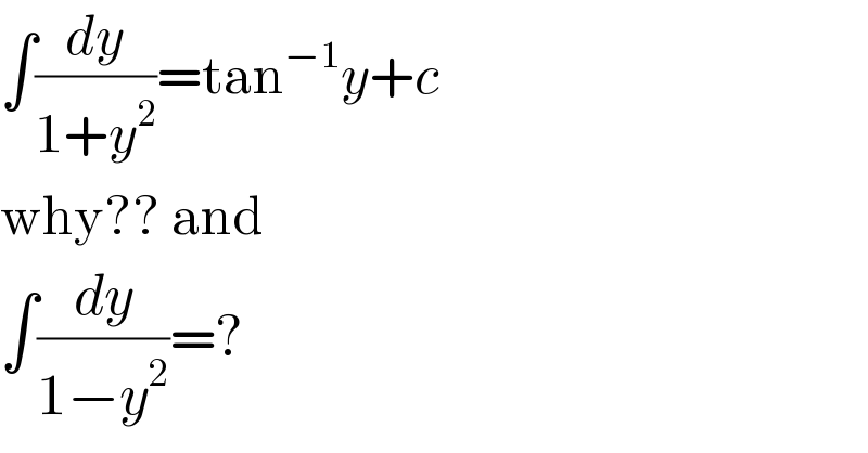 ∫(dy/(1+y^2 ))=tan^(−1) y+c  why?? and  ∫(dy/(1−y^2 ))=?  