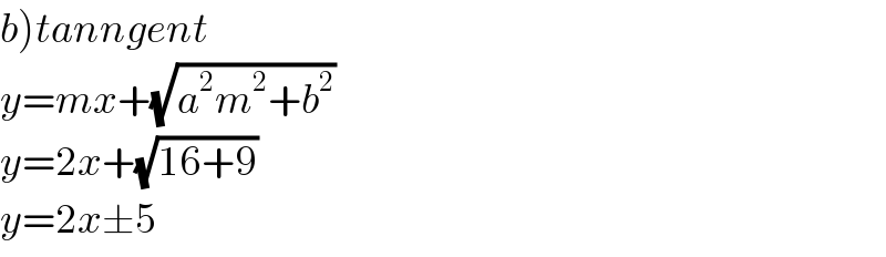 b)tanngent   y=mx+(√(a^2 m^2 +b^2 ))   y=2x+(√(16+9))   y=2x±5  
