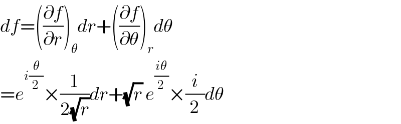 df=((∂f/∂r))_θ dr+((∂f/∂θ))_r dθ  =e^(i(θ/2)) ×(1/(2(√r)))dr+(√r) e^((iθ)/2) ×(i/2)dθ  