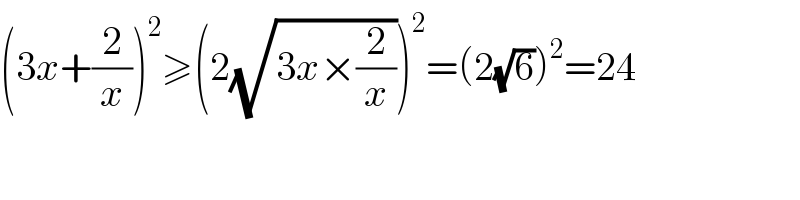 (3x+(2/x))^2 ≥(2(√(3x×(2/x))))^2 =(2(√6))^2 =24  