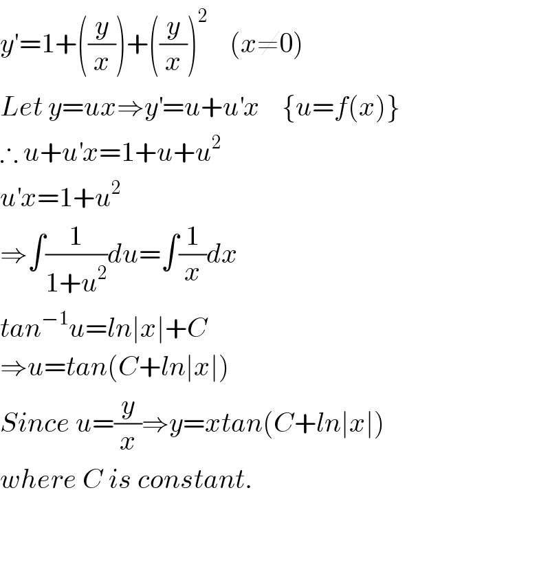y′=1+((y/x))+((y/x))^2     (x≠0)  Let y=ux⇒y^′ =u+u^′ x    {u=f(x)}  ∴ u+u^′ x=1+u+u^2   u^′ x=1+u^2   ⇒∫(1/(1+u^2 ))du=∫(1/x)dx  tan^(−1) u=ln∣x∣+C  ⇒u=tan(C+ln∣x∣)  Since u=(y/x)⇒y=xtan(C+ln∣x∣)  where C is constant.      
