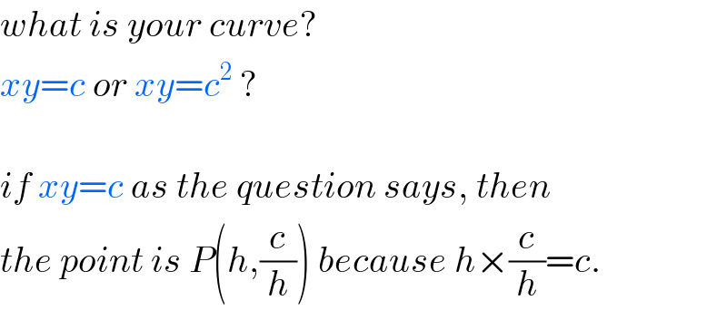what is your curve?  xy=c or xy=c^2  ?    if xy=c as the question says, then  the point is P(h,(c/h)) because h×(c/h)=c.  