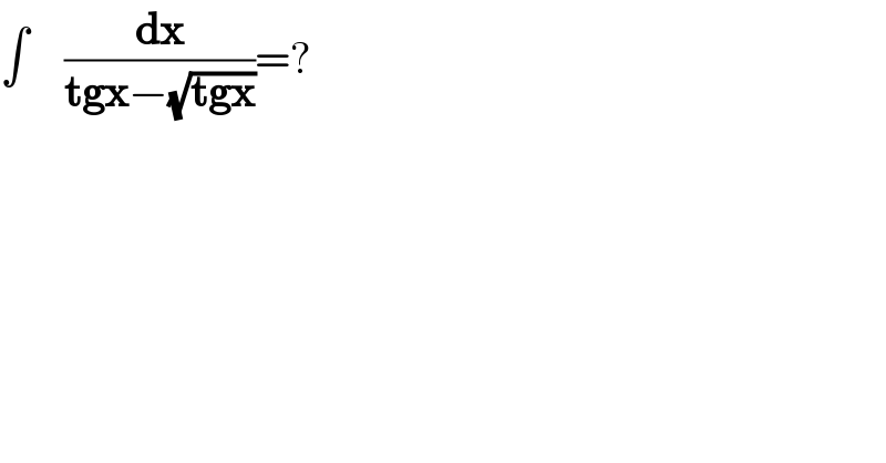 ∫    (dx/(tgx−(√(tgx))))=?  