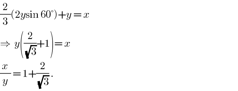 (2/3)(2ysin 60°)+y = x  ⇒  y((2/(√3))+1)= x  (x/y) = 1+(2/(√3)) .  