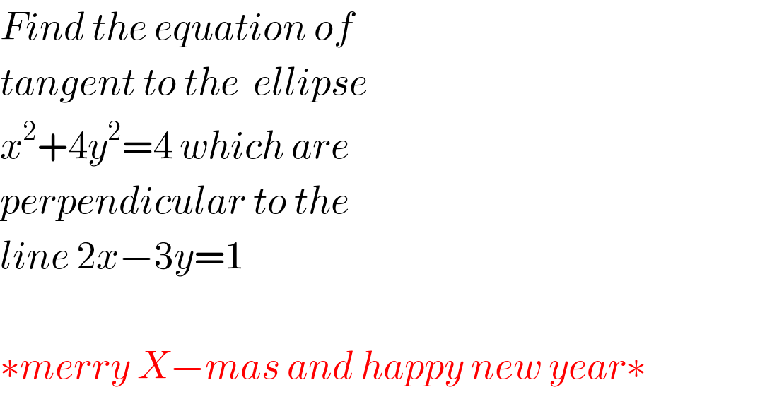 Find the equation of  tangent to the  ellipse  x^2 +4y^2 =4 which are  perpendicular to the   line 2x−3y=1    ∗merry X−mas and happy new year∗  