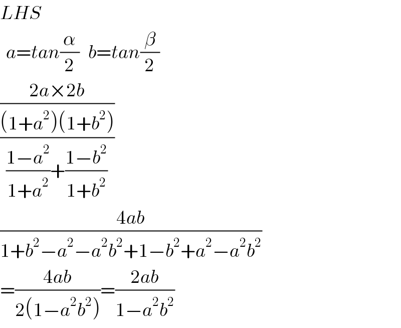 LHS    a=tan(α/2)   b=tan(β/2)  (((2a×2b)/((1+a^2 )(1+b^2 )))/(((1−a^2 )/(1+a^2 ))+((1−b^2 )/(1+b^2 ))))  ((4ab)/(1+b^2 −a^2 −a^2 b^2 +1−b^2 +a^2 −a^2 b^2 ))  =((4ab)/(2(1−a^2 b^2 )))=((2ab)/(1−a^2 b^2 ))  