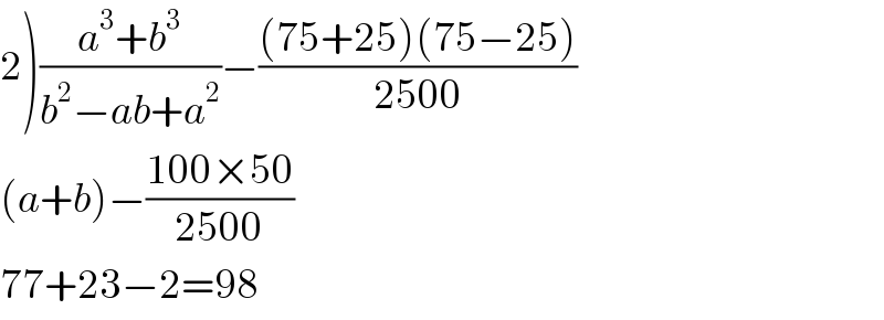 2)((a^3 +b^3 )/(b^2 −ab+a^2 ))−(((75+25)(75−25))/(2500))  (a+b)−((100×50)/(2500))  77+23−2=98  
