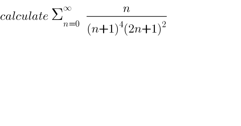 calculate Σ_(n=0) ^∞    (n/((n+1)^4 (2n+1)^2 ))  