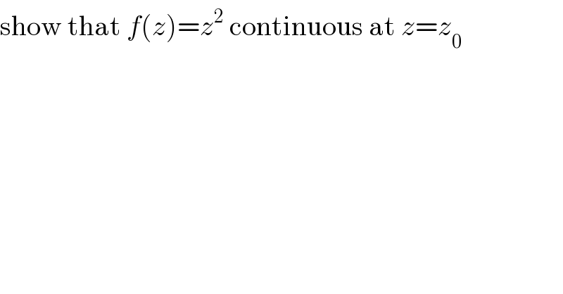show that f(z)=z^2  continuous at z=z_0   