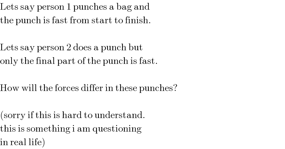 Lets say person 1 punches a bag and   the punch is fast from start to finish.    Lets say person 2 does a punch but  only the final part of the punch is fast.    How will the forces differ in these punches?    (sorry if this is hard to understand.  this is something i am questioning  in real life)  