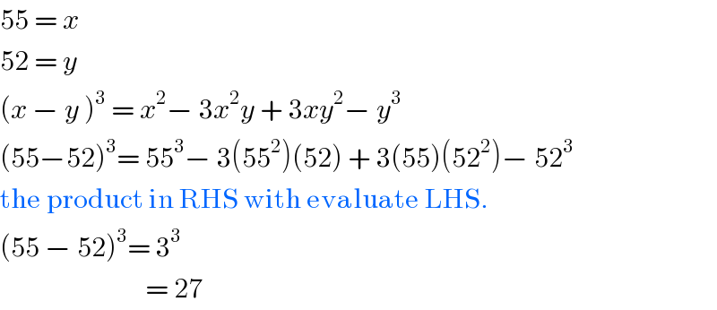 55 = x  52 = y  (x − y )^3  = x^2 − 3x^2 y + 3xy^2 − y^3   (55−52)^3 = 55^3 − 3(55^2 )(52) + 3(55)(52^2 )− 52^3   the product in RHS with evaluate LHS.  (55 − 52)^3 = 3^3                              = 27   