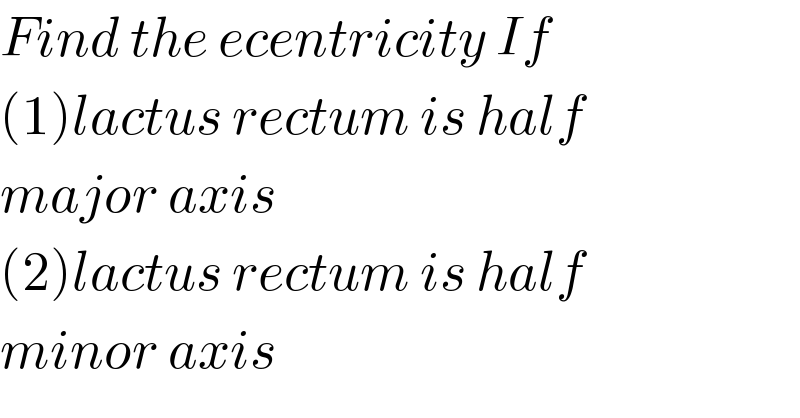 Find the ecentricity If  (1)lactus rectum is half  major axis  (2)lactus rectum is half  minor axis  