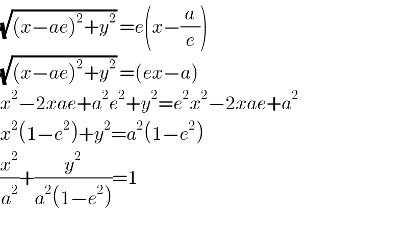 (√((x−ae)^2 +y^2 )) =e(x−(a/e))  (√((x−ae)^2 +y^2 )) =(ex−a)  x^2 −2xae+a^2 e^2 +y^2 =e^2 x^2 −2xae+a^2   x^2 (1−e^2 )+y^2 =a^2 (1−e^2 )  (x^2 /a^2 )+(y^2 /(a^2 (1−e^2 )))=1    