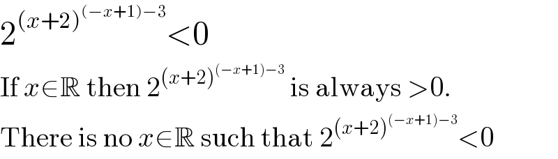 2^((x+2)^((−x+1)−3) ) <0  If x∈R then 2^((x+2)^((−x+1)−3) )  is always >0.  There is no x∈R such that 2^((x+2)^((−x+1)−3) ) <0  