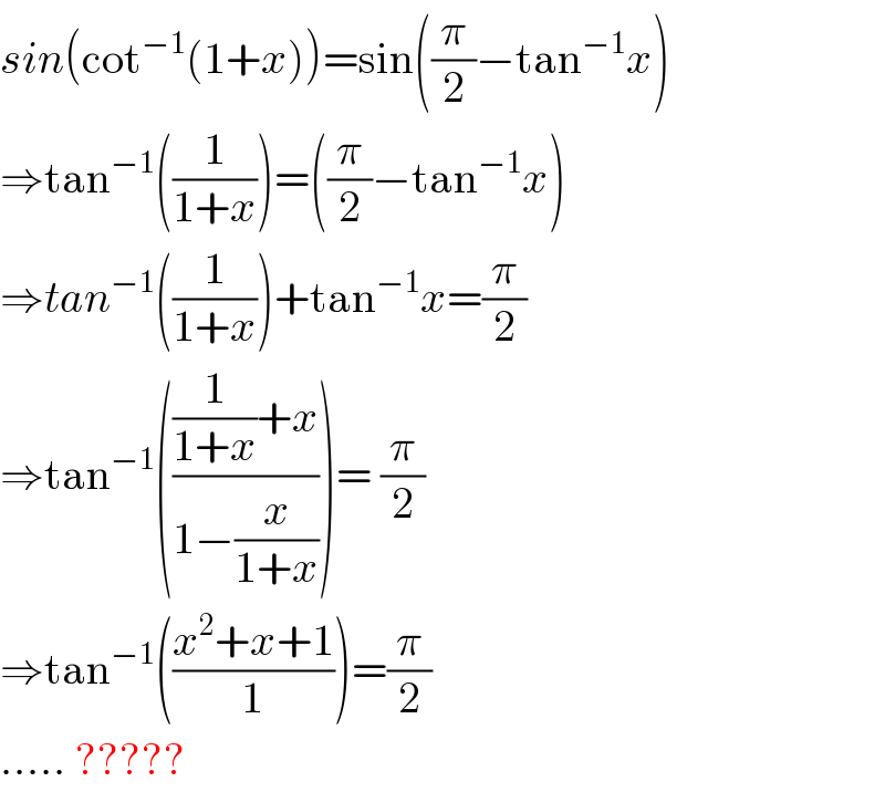 sin(cot^(−1) (1+x))=sin((π/2)−tan^(−1) x)  ⇒tan^(−1) ((1/(1+x)))=((π/2)−tan^(−1) x)  ⇒tan^(−1) ((1/(1+x)))+tan^(−1) x=(π/2)  ⇒tan^(−1) ((((1/(1+x))+x)/(1−(x/(1+x)))))= (π/2)  ⇒tan^(−1) (((x^2 +x+1)/1))=(π/2)  ..... ?????  
